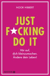 book Just fucking do it!: Hör auf, dich kleinzumachen. Ändere dein Leben!