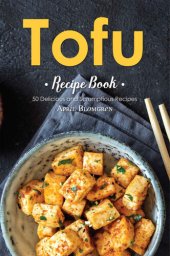 book Tofu Recipe Book: 50 Delicious and Scrumptious Recipes