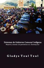 book Sistemas de gobierno comunal indígena: Mujeres y tramas de parentesco en Chuimeq´ena