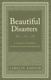 book Beautiful Disasters: A Family's Journey Through Teen Depression