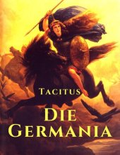 book Die Germania: Lebensweise und Gebräuche der germanischen Stämme im römischen Reich