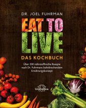 book Eat to Live--Das Kochbuch: Über 200 nährstoffreiche Rezepte nach Dr. Fuhrmans bahnbrechendem Ernährungskonzept