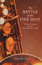 book The battle of the Five Spot : Ornette Coleman and the New York jazz field