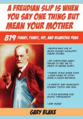 book A Freudian Slip Is When You Say One Thing but Mean Your Mother: 879 Funny, Funky, Hip, and Hilarious Puns