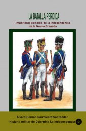 book La batalla perdida Importante episodio de la independencia de la Nueva Granada