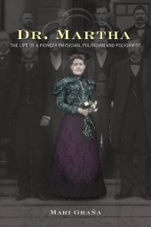 book Dr. Martha: The Life of a Pioneer Physician, Politician, and Polygamist