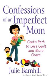 book Confessions of an Imperfect Mom: God's Path to Less Guilt and More Grace