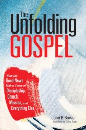 book The Unfolding Gospel: How the Good News Makes Sense of Discipleship, Church, Mission, and Everything Else