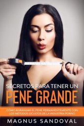 book Secretos para tener un pene grande: Cómo agrandar el pene permanentemente con los métodos ocultos de la industria porno