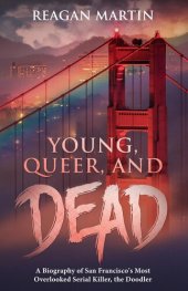 book Young, Queer, and Dead: A Biography of San Francisco's Most Overlooked Serial Killer, The Doodler