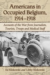 book Americans in Occupied Belgium, 1914-1918: Accounts of the War from Journalists, Tourists, Troops and Medical Staff