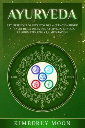 book Ayurveda: Descubriendo los Secretos de la Curación Hindú a Través de la Dieta del Ayurveda, el Yoga, la Aromaterapia y la Meditación