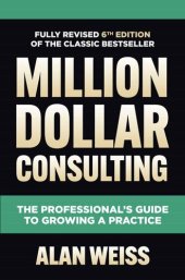 book Million Dollar Consulting, Sixth Edition: The Professional's Guide to Growing a Practice