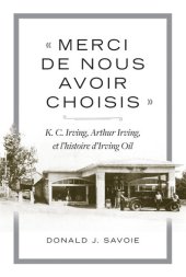 book « Merci de nous avoir choisis »: K.C. Irving, Arthur Irving et l'histoire d'Irving Oil