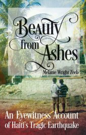 book Beauty from Ashes: An Eyewitness Account of Haiti's Tragic Earthquake