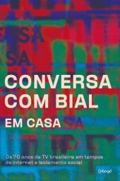 book Conversa com Bial em casa: Os 70 anos da TV brasileira em tempos de internet e isolamento social