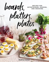 book Boards, Platters, Plates: Recipes for Entertaining, Sharing, and Snacking