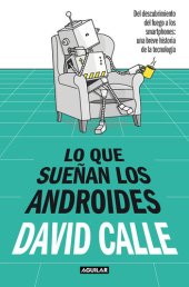 book Lo que sueñan los androides: Del descubrimiento del fuego a los Smartphones: una breve historia de la tecnología