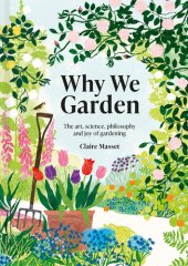 book Why We Garden: The art, science, philosophy and joy of gardening