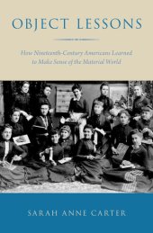 book Object Lessons: How Nineteenth-Century Americans Learned to Make Sense of the Material World