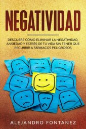 book Negatividad: Descubre Cómo Eliminar la Negatividad, Ansiedad y Estrés de tu Vida Sin Tener que Recurrir a Fármacos Peligrosos