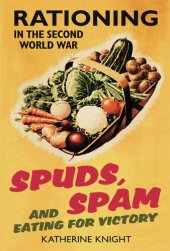 book Spuds, Spam And Eating For Victory: Rationing In The Second World War