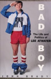 book Bad Boy: The Life and Politics of Lee Atwater