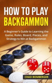 book How to Play Backgammon: A Beginner's Guide to Learning the Game, Rules, Board, Pieces, and Strategy to Win at Backgammon