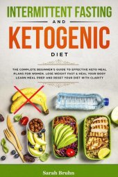 book Intermittent Fasting & Ketogenic Diet: The Complete Beginner's Guide to Effective Keto Meal Plans for Women. Lose Weight Fast & Heal Your Body--Learn Meal Prep and Reset Your Diet with Clarity