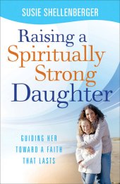 book Raising a Spiritually Strong Daughter: Guiding Her Toward a Faith That Lasts