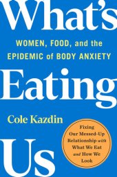 book What's Eating Us: Women, Food, and the Epidemic of Body Anxiety