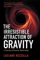 book The Irresistible  Attraction of Gravity: A Journey to Discover Black Holes