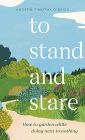 book To Stand And Stare: How to Garden While Doing Next to Nothing