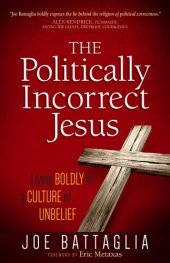 book The Politically Incorrect Jesus: Living Boldly in a Culture of Unbelief