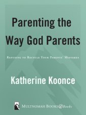 book Parenting the Way God Parents: Refusing to Recycle Your Parents' Mistakes