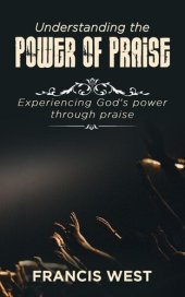 book Understanding the Power of Praise: Experiencing God's Power Through Praise