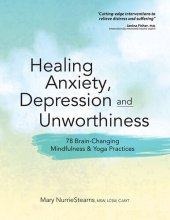 book Healing Anxiety, Depression and Unworthiness: 78 Brain-Changing Mindfulness & Yoga Practices