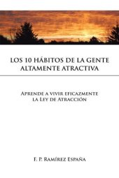 book Los 10 Hábitos De La Gente Altamente Atractiva: Aprende a vivir eficazmente la Ley de Atracción