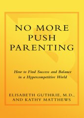 book No More Push Parenting: How to Find Success and Balance in a Hypercompetitive World