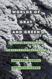 book Worlds of Gray and Green: Mineral Extraction as Ecological Practice