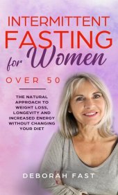 book Intermittent Fasting for Women Over 50: The Natural Approach to Weight Loss, Longevity and Increased Energy Without Changing Your Diet