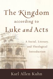 book The Kingdom According to Luke and Acts: A Social, Literary, and Theological Introduction