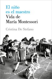 book El niño es el maestro. Vida de María Montessori