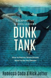 book Escaping the School Leader's Dunk Tank: How to Prevail When Others Want to See You Drown