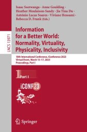 book Information for a Better World: Normality, Virtuality, Physicality, Inclusivity: 18th International Conference, iConference 2023 Virtual Event, March 13–17, 2023 Proceedings, Part I