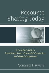 book Resource Sharing Today: A Practical Guide to Interlibrary Loan, Consortial Circulation, and Global Cooperation