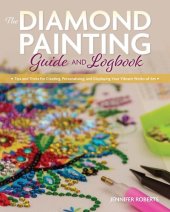 book The Diamond Painting Guide and Logbook: Tips and Tricks for Creating, Personalizing, and Displaying Your Vibrant Works of Art