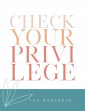 book Check Your Privilege: A Guided Workbook for the Check Your Privilege Book Series