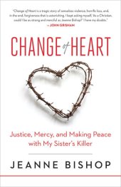 book Change of Heart: Justice, Mercy, and Making Peace with My Sister's Killer