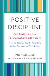 book Positive Discipline for Today's Busy (and Overwhelmed) Parent: How to Balance Work, Parenting, and Self for Lasting Well-Being